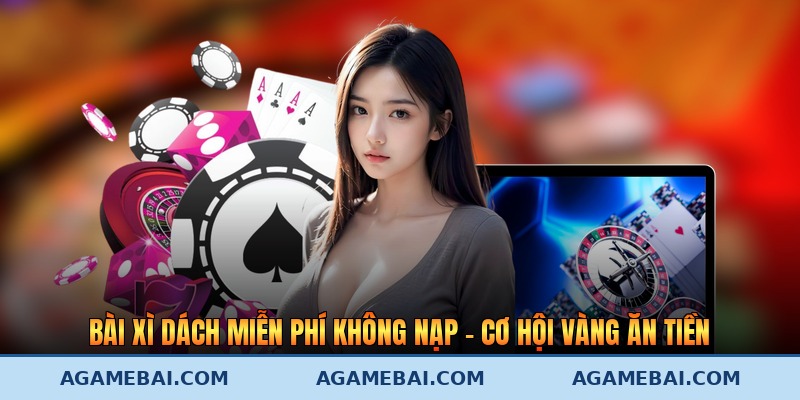 Bài Xì Dách Miễn Phí Không Nạp - Cơ Hội Vàng Ăn Tiền
