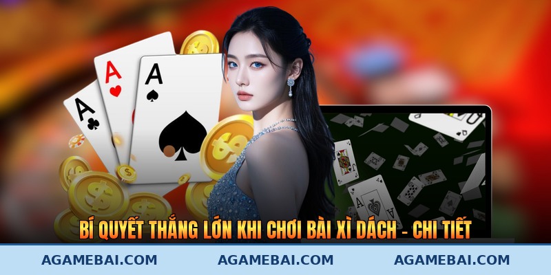 Bí Quyết Thắng Lớn Khi Chơi Bài Xì Dách - Chi Tiết