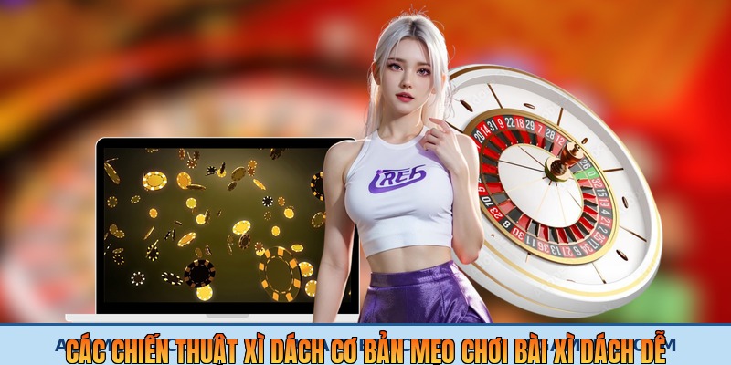 Các chiến thuật xì dách cơ bản mẹo chơi bài xì dách dễ thắng