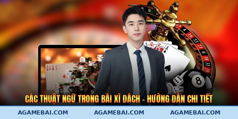 Các Thuật Ngữ Trong Bài Xì Dách - Hướng Dẫn Chi Tiết