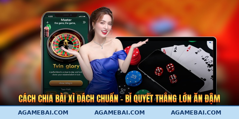 Cách Chia Bài Xì Dách Chuẩn - Bí Quyết Thắng Lớn Ăn Đậm