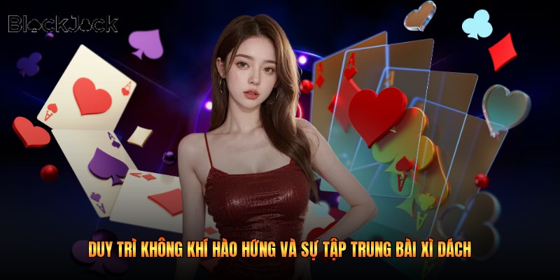 Duy trì không khí hào hứng và sự tập trung bài xì dách