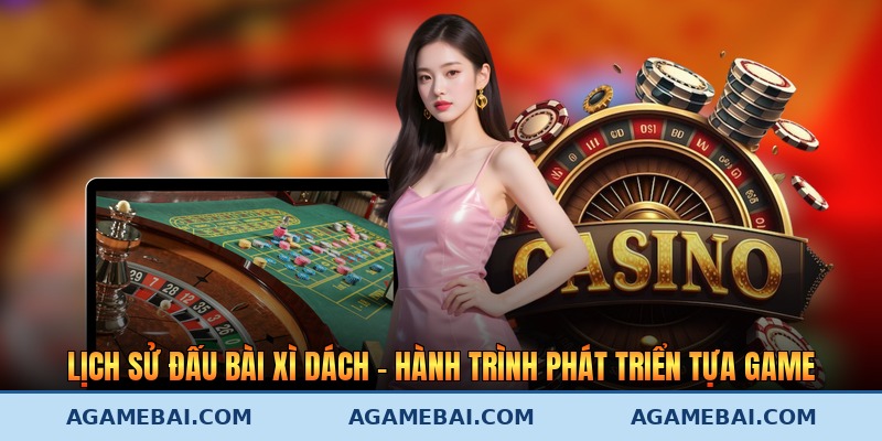 Lịch Sử Đấu Bài Xì Dách - Hành Trình Phát Triển Tựa Game