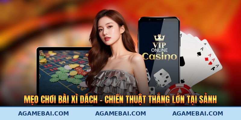 Mẹo Chơi Bài Xì Dách - Chiến Thuật Thắng Lớn Tại Sảnh