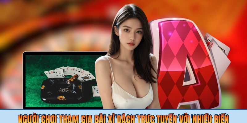Người chơi tham gia bài xì dách trực tuyến với nhiều biến thể