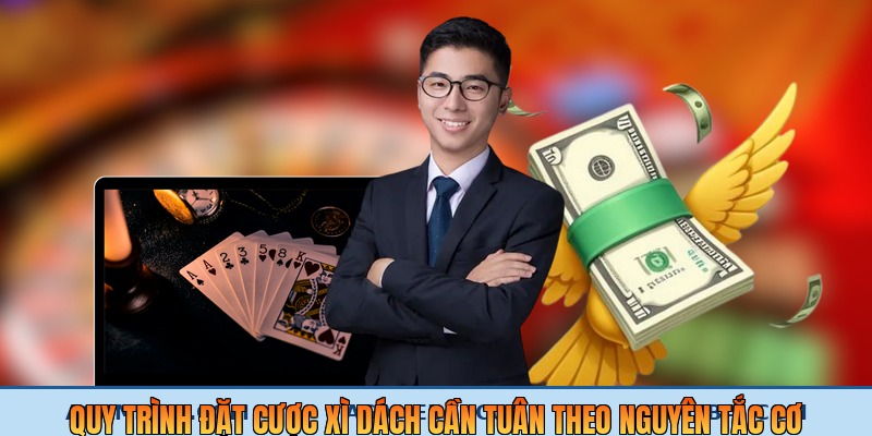 Quy trình đặt cược xì dách cần tuân theo nguyên tắc cơ bản